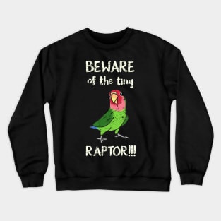 Beware of the tiny Raptor Green Lovebird Rosy faced Crewneck Sweatshirt